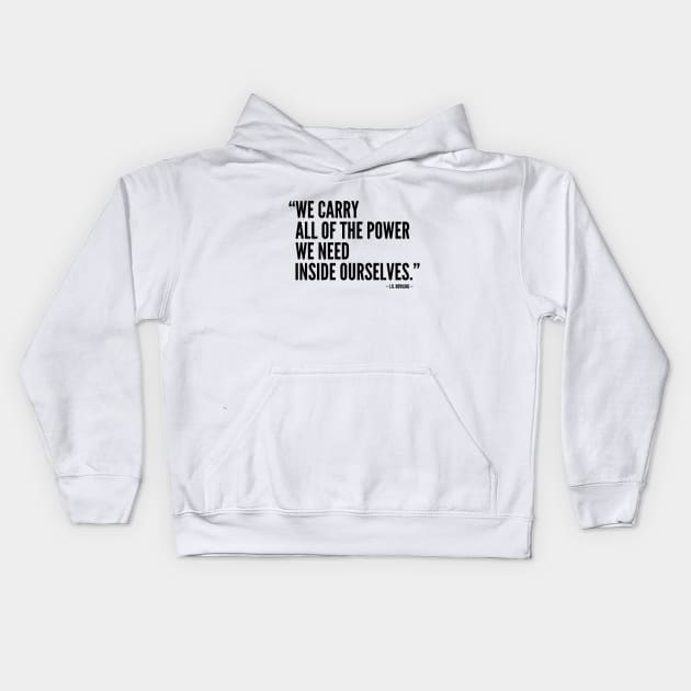 We Carry All The Power We Need Inside Ourselves Kids Hoodie by Everyday Inspiration